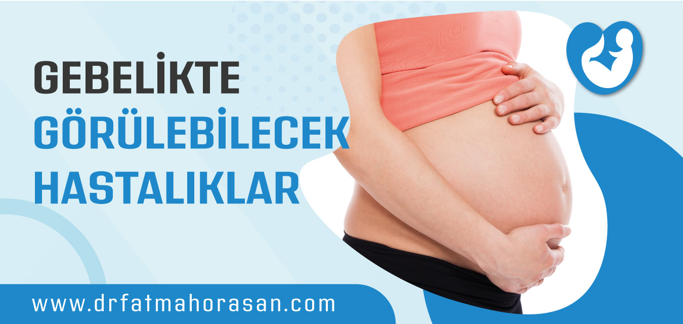 Gebelikte Görülebilecek Hastalıklar
